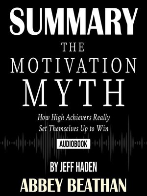 cover image of Summary of The Motivation Myth: How High Achievers Really Set Themselves Up to Win by Jeff Haden